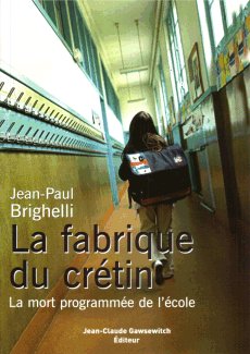 Jean-Paul Brighelli, La Fabrique du crétin (La mort programmée de l’école) (J.-C. Gawsewitch éditeur, 2005.)