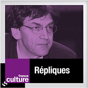 A propos de « Répliques » (France Culture) du 7 septembre 2013